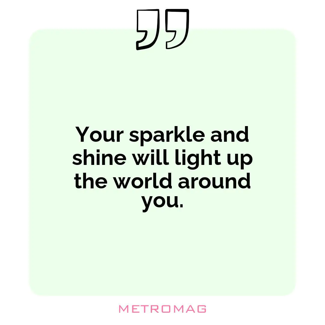 Your sparkle and shine will light up the world around you.