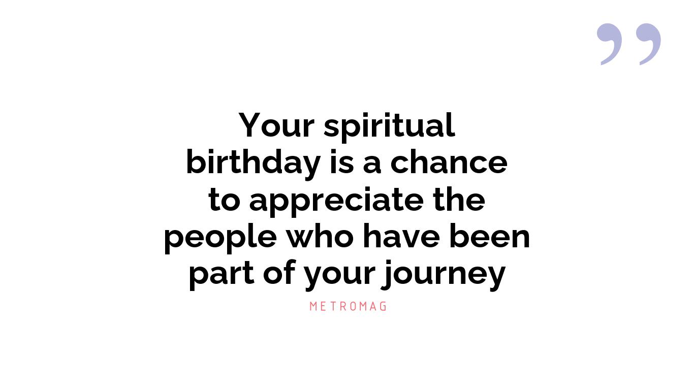 Your spiritual birthday is a chance to appreciate the people who have been part of your journey