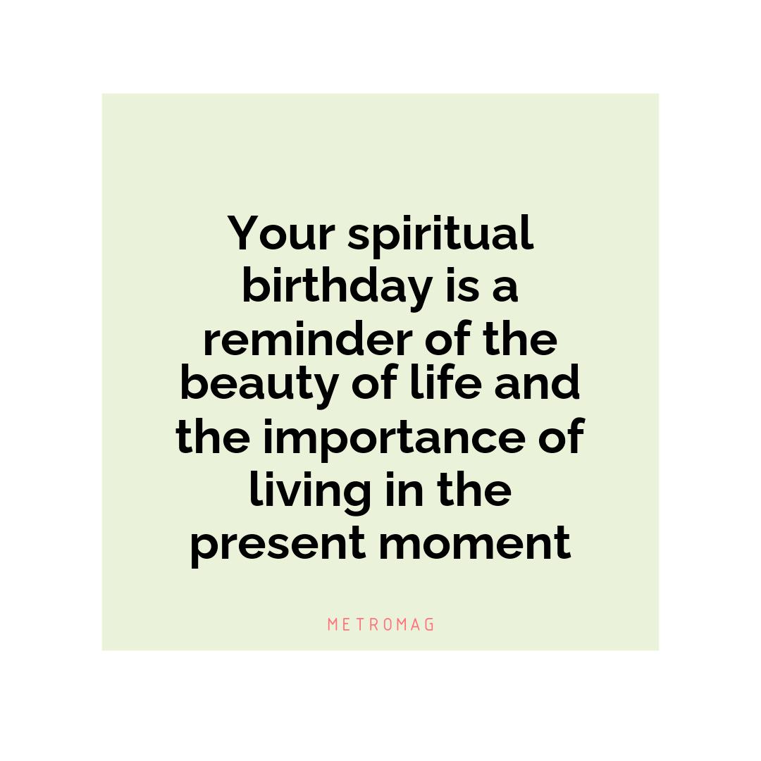 Your spiritual birthday is a reminder of the beauty of life and the importance of living in the present moment