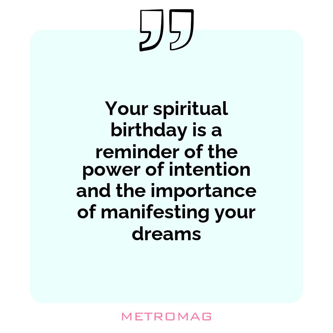 Your spiritual birthday is a reminder of the power of intention and the importance of manifesting your dreams