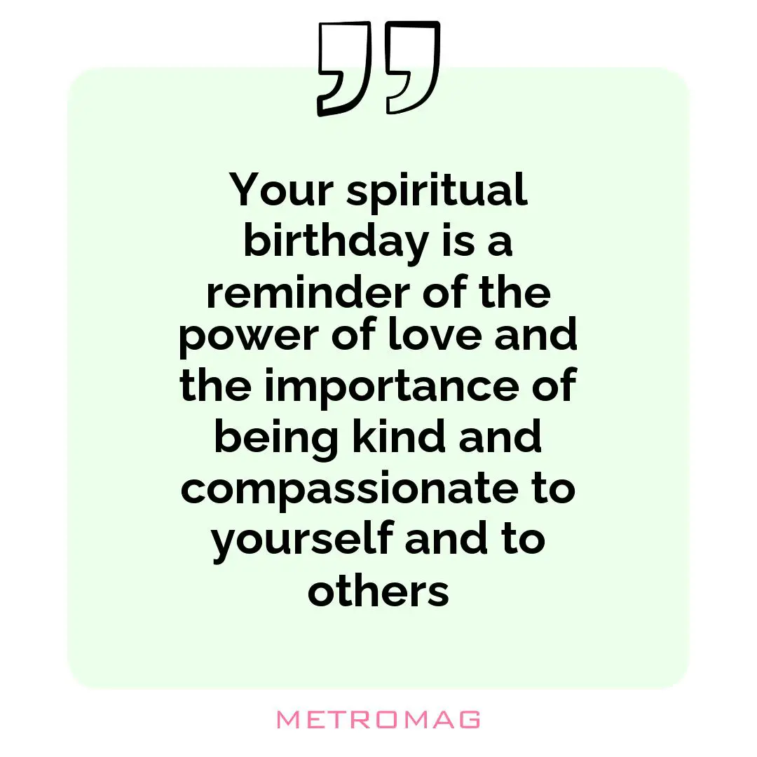 Your spiritual birthday is a reminder of the power of love and the importance of being kind and compassionate to yourself and to others