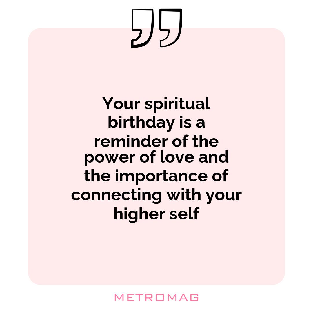 Your spiritual birthday is a reminder of the power of love and the importance of connecting with your higher self