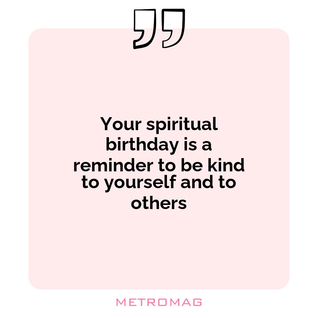 Your spiritual birthday is a reminder to be kind to yourself and to others