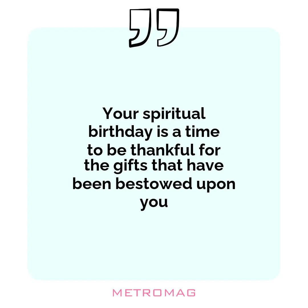 Your spiritual birthday is a time to be thankful for the gifts that have been bestowed upon you