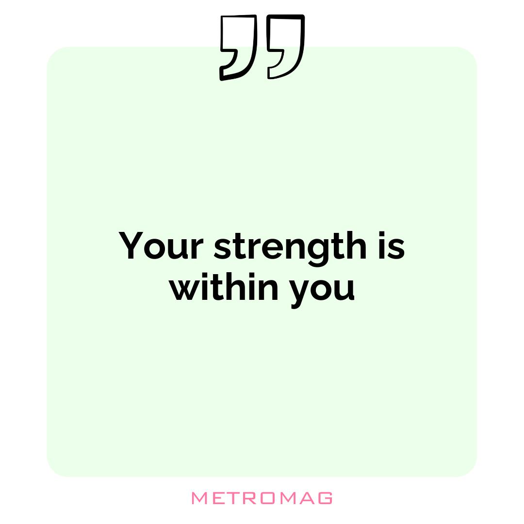 Your strength is within you