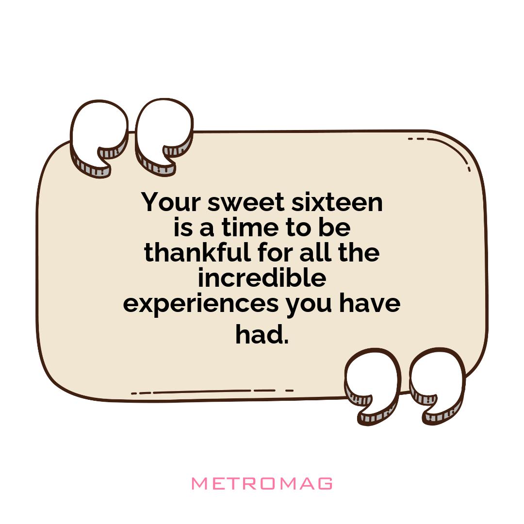 Your sweet sixteen is a time to be thankful for all the incredible experiences you have had.