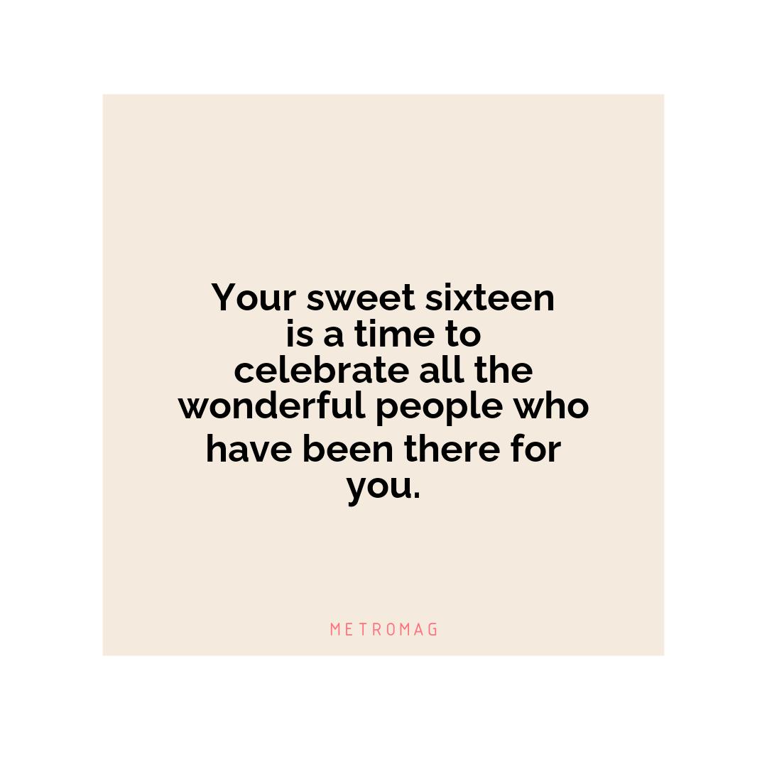 Your sweet sixteen is a time to celebrate all the wonderful people who have been there for you.