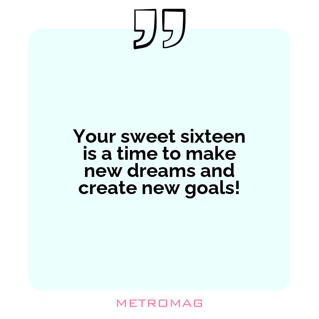 Your sweet sixteen is a time to make new dreams and create new goals!