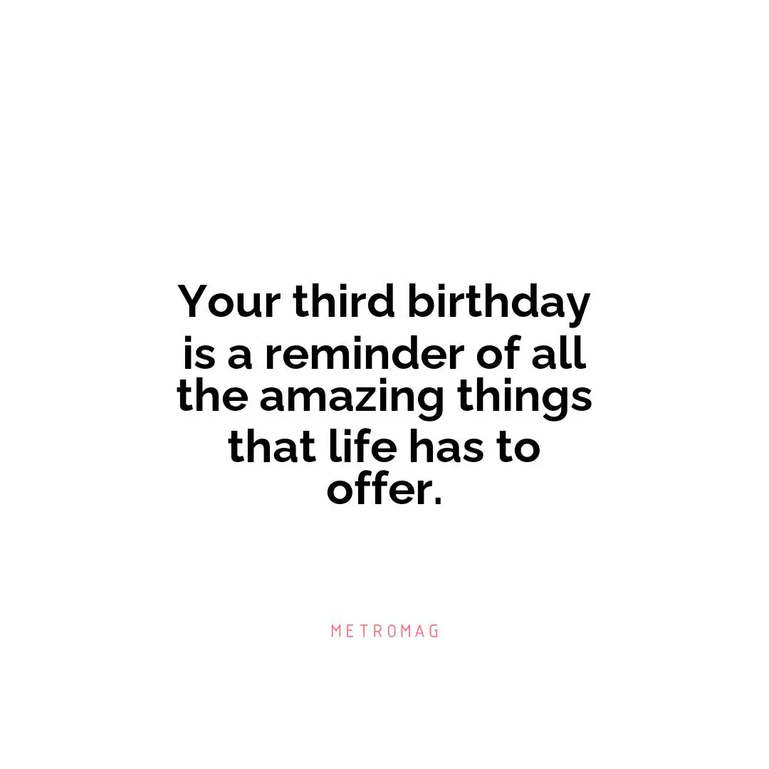 Your third birthday is a reminder of all the amazing things that life has to offer.