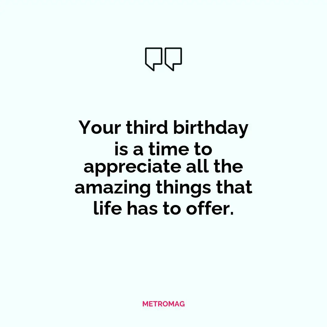 Your third birthday is a time to appreciate all the amazing things that life has to offer.