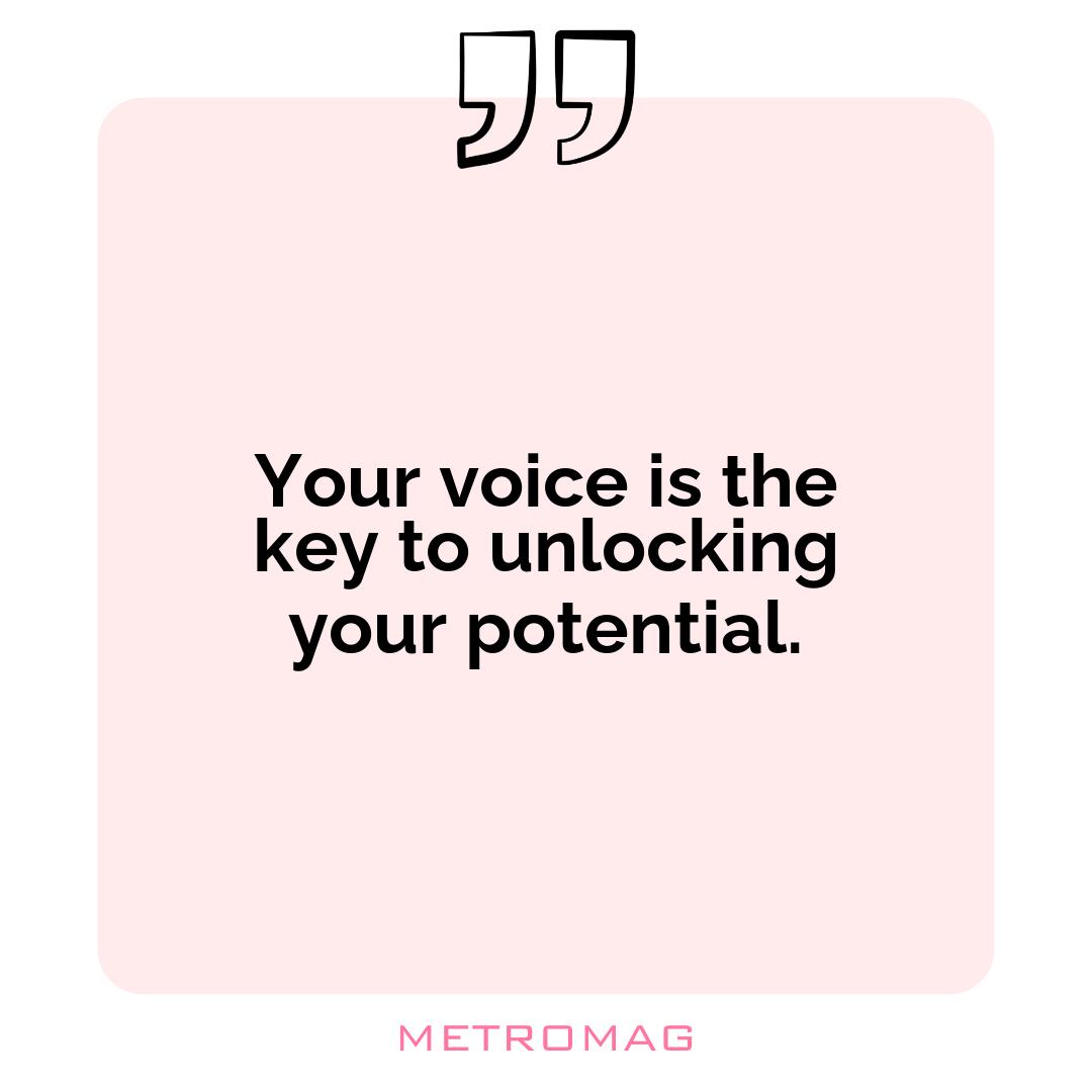 Your voice is the key to unlocking your potential.