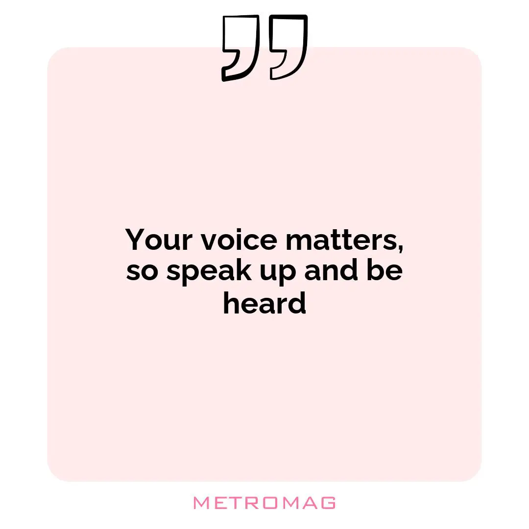 Your voice matters, so speak up and be heard