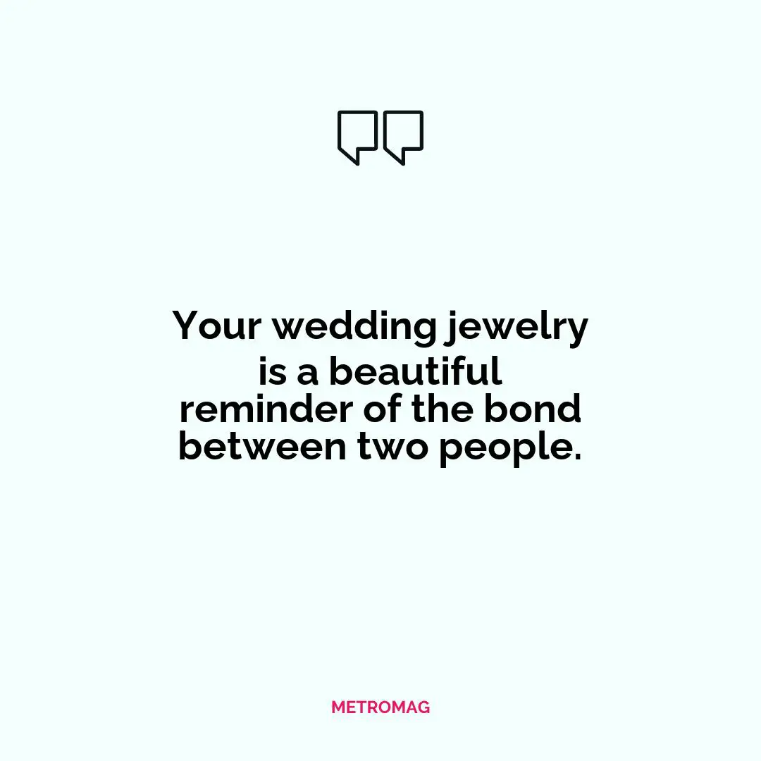 Your wedding jewelry is a beautiful reminder of the bond between two people.