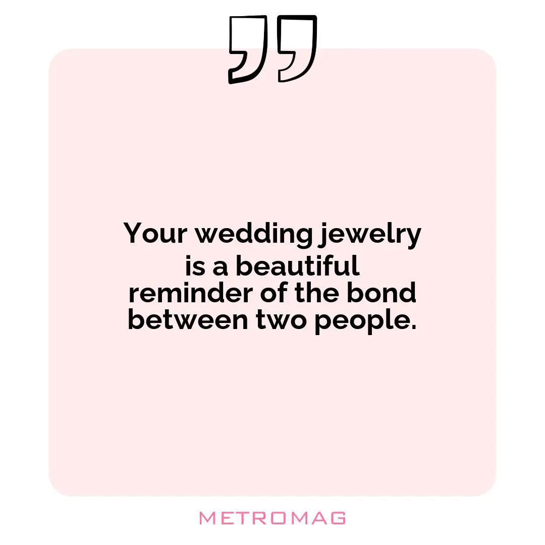 Your wedding jewelry is a beautiful reminder of the bond between two people.