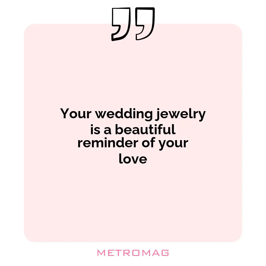 Your wedding jewelry is a beautiful reminder of your love