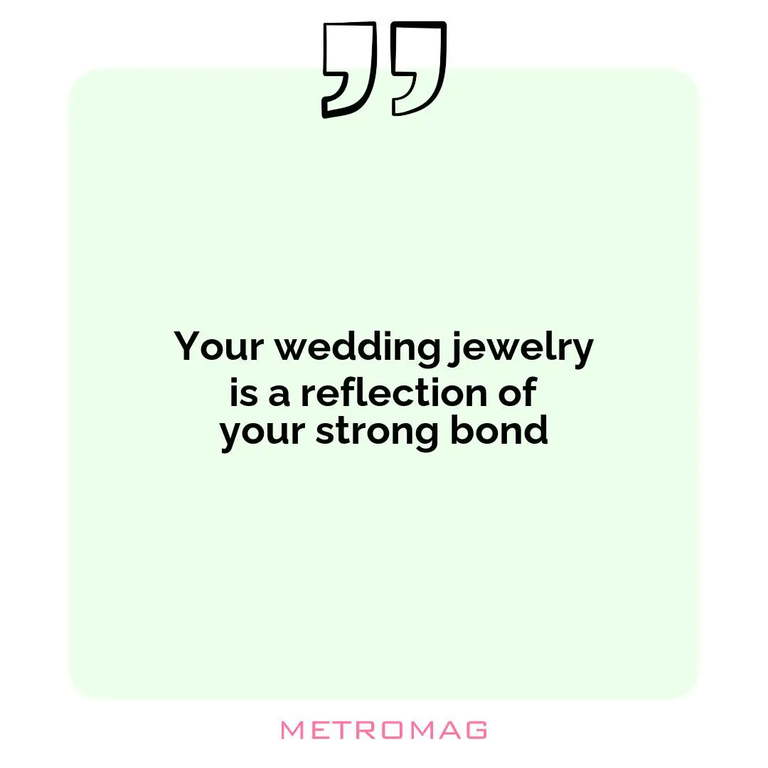 Your wedding jewelry is a reflection of your strong bond