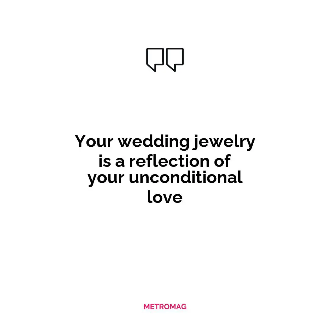 Your wedding jewelry is a reflection of your unconditional love