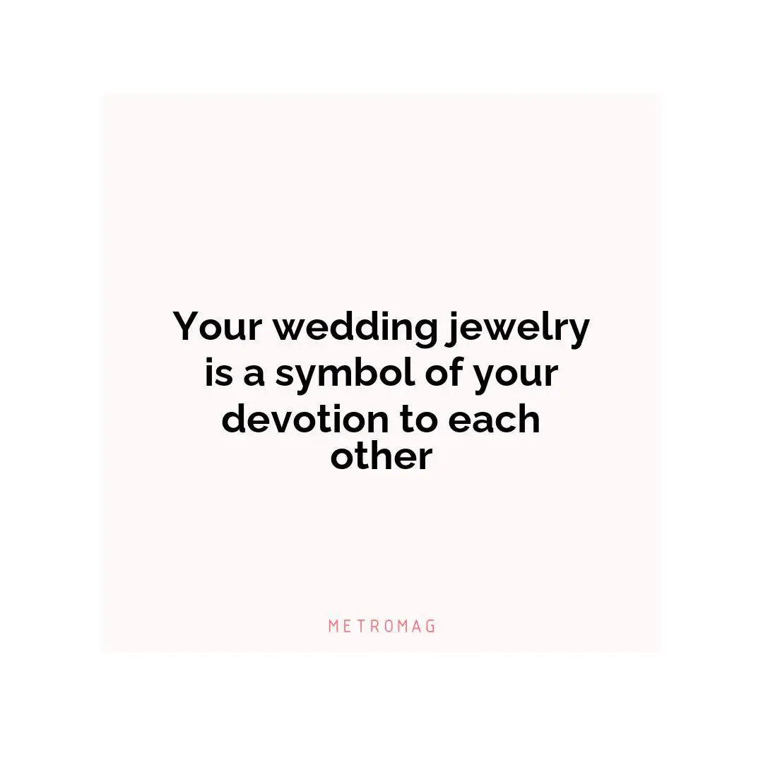 Your wedding jewelry is a symbol of your devotion to each other
