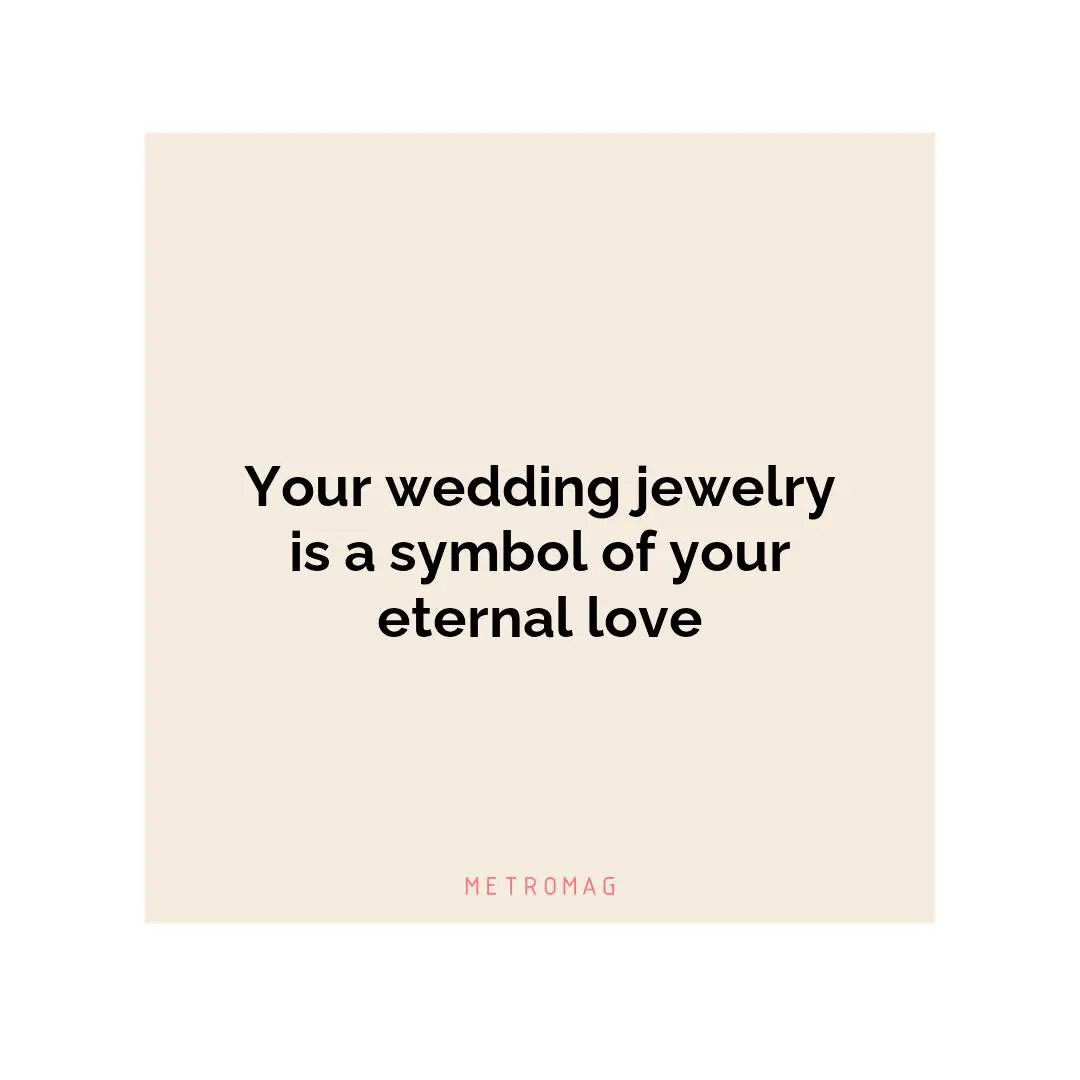 Your wedding jewelry is a symbol of your eternal love