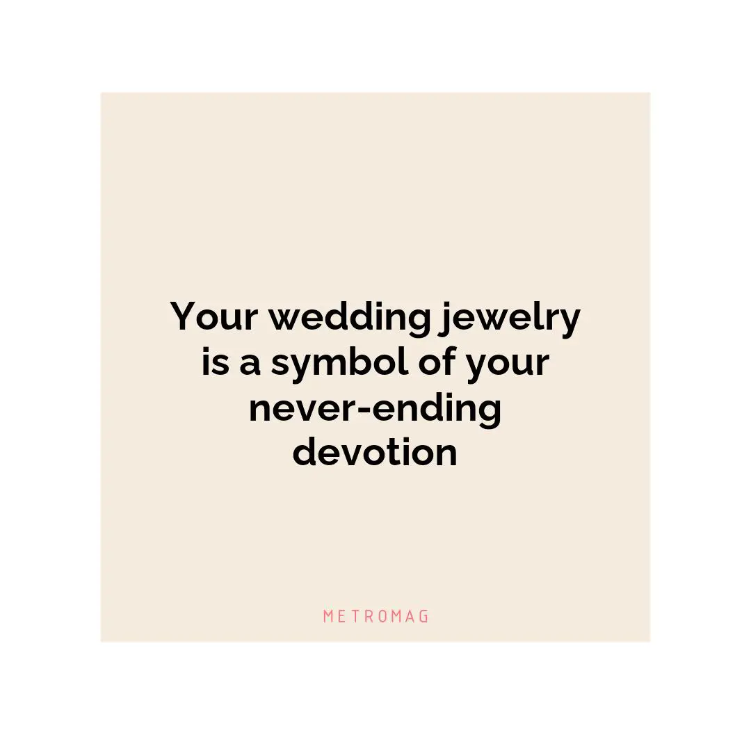Your wedding jewelry is a symbol of your never-ending devotion