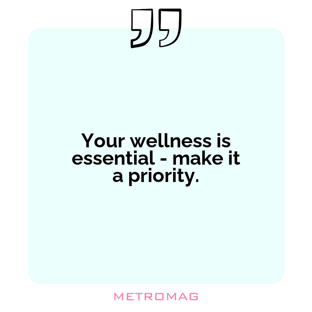 Your wellness is essential - make it a priority.