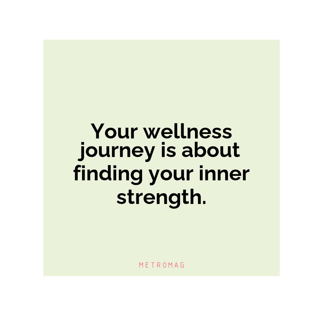 Your wellness journey is about finding your inner strength.