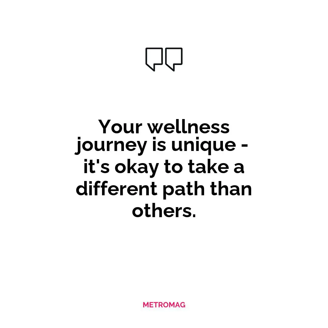 Your wellness journey is unique - it's okay to take a different path than others.