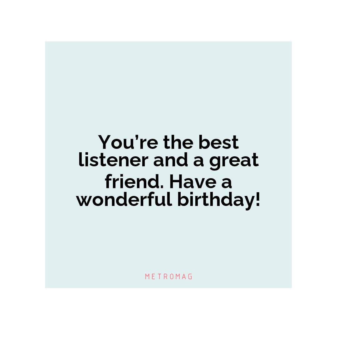 You’re the best listener and a great friend. Have a wonderful birthday!