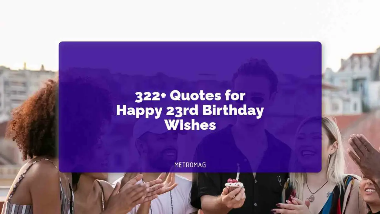[UPDATED] 322+ Quotes for Happy 23rd Birthday Wishes - Metromag