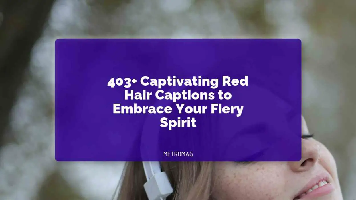 403+ Captivating Red Hair Captions to Embrace Your Fiery Spirit