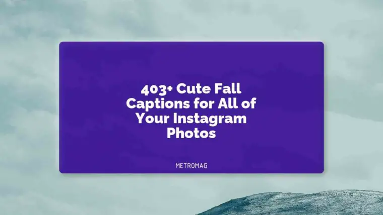 403+ Cute Fall Captions for All of Your Instagram Photos