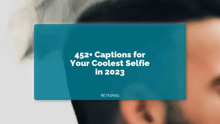 452+ Captions for Your Coolest Selfie in 2023