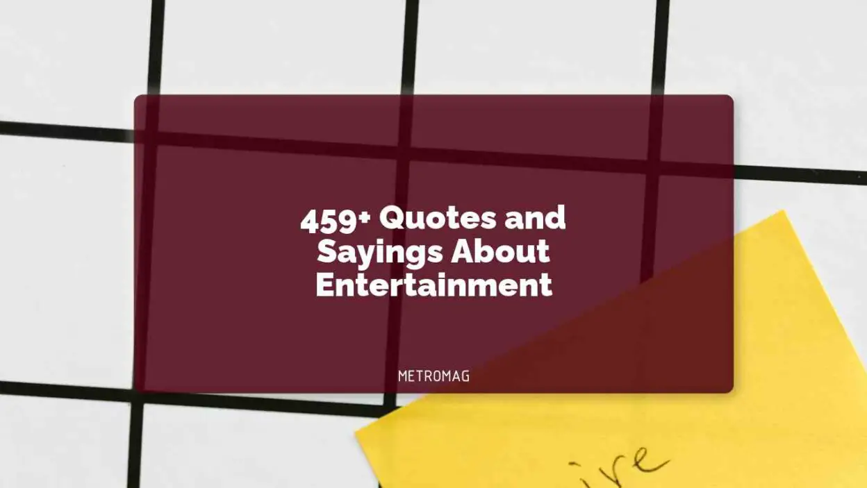 459+ Quotes and Sayings About Entertainment