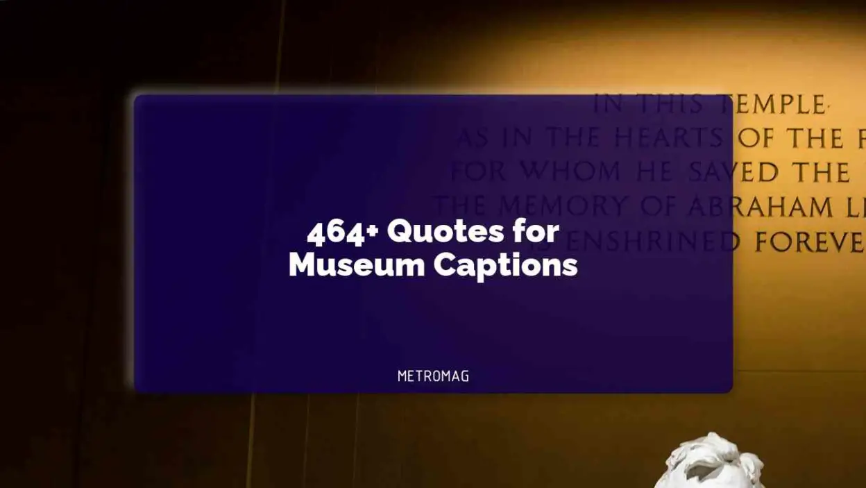 464+ Quotes for Museum Captions