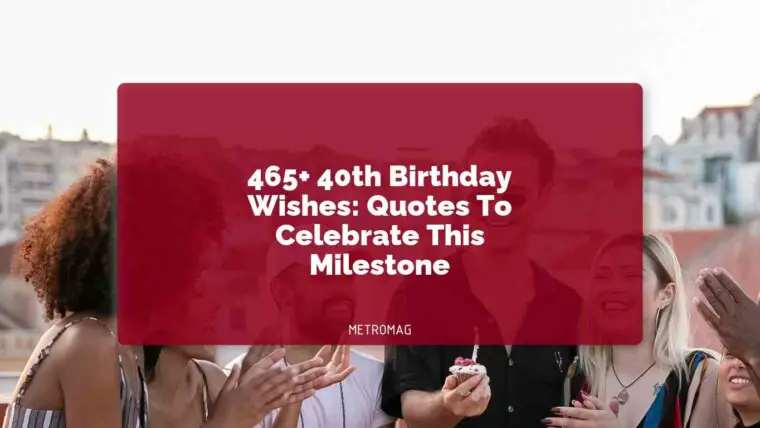 465+ 40th Birthday Wishes: Quotes To Celebrate This Milestone