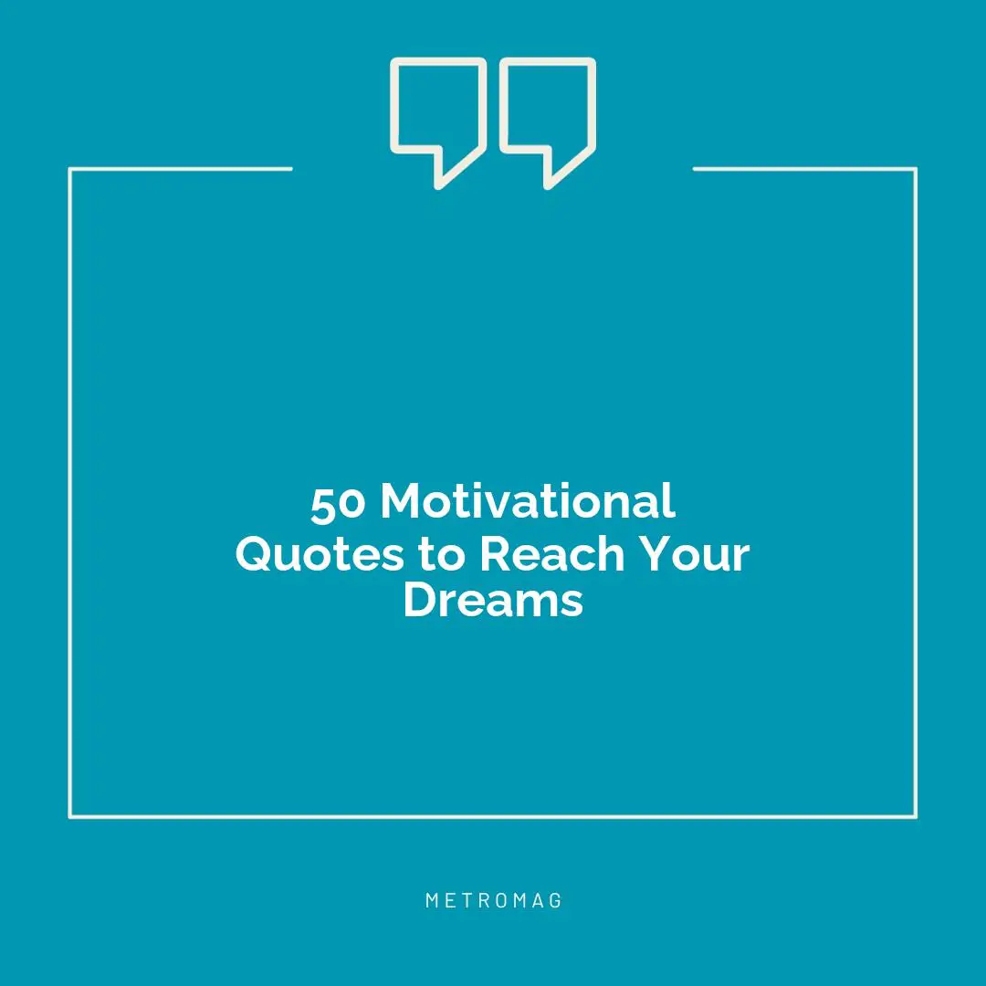 50 Motivational Quotes to Reach Your Dreams