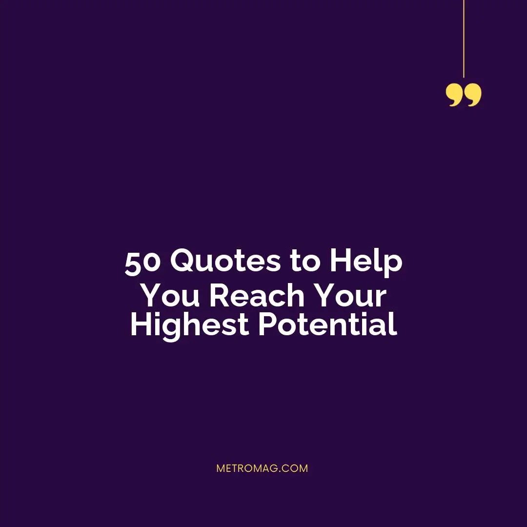 50 Quotes to Help You Reach Your Highest Potential