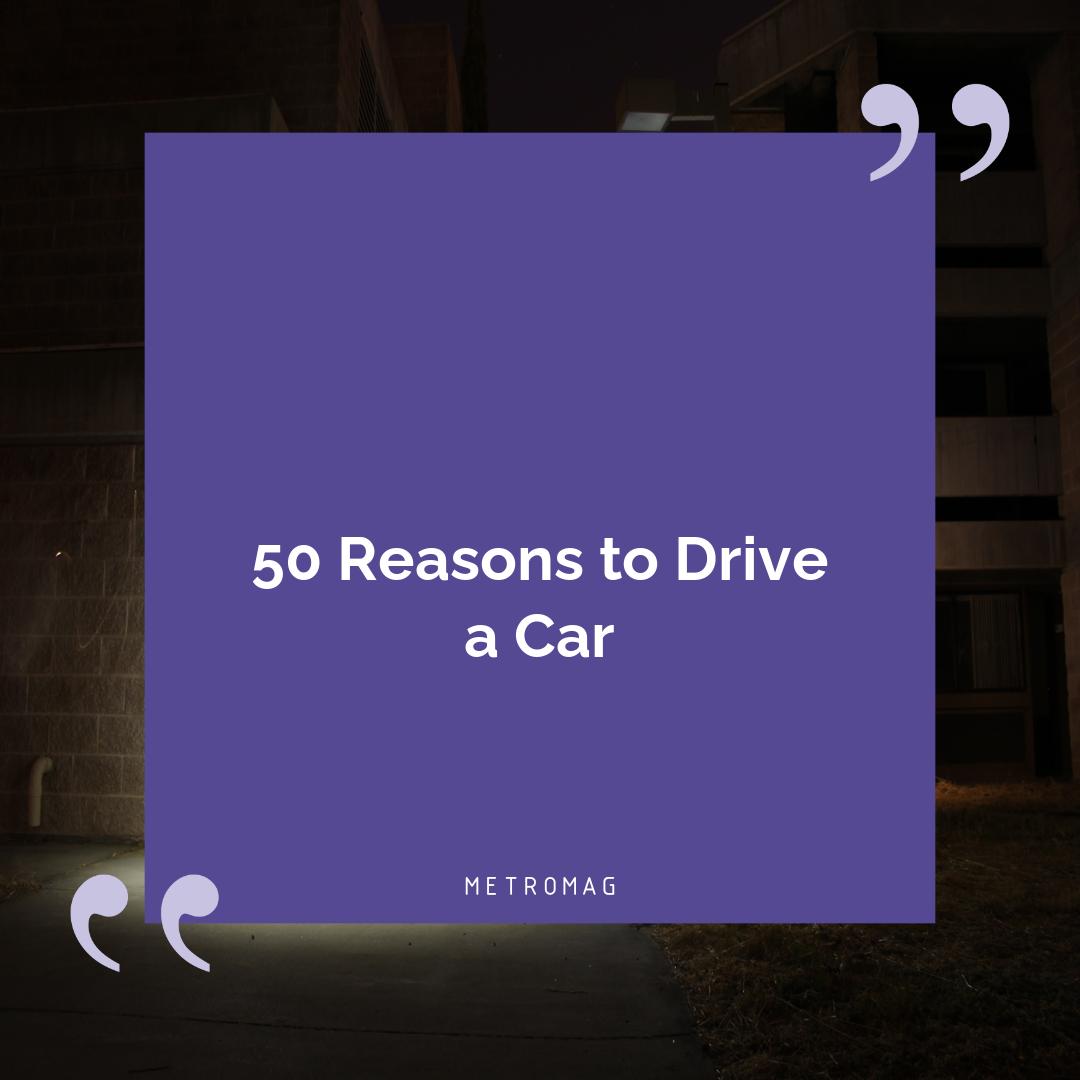 50 Reasons to Drive a Car