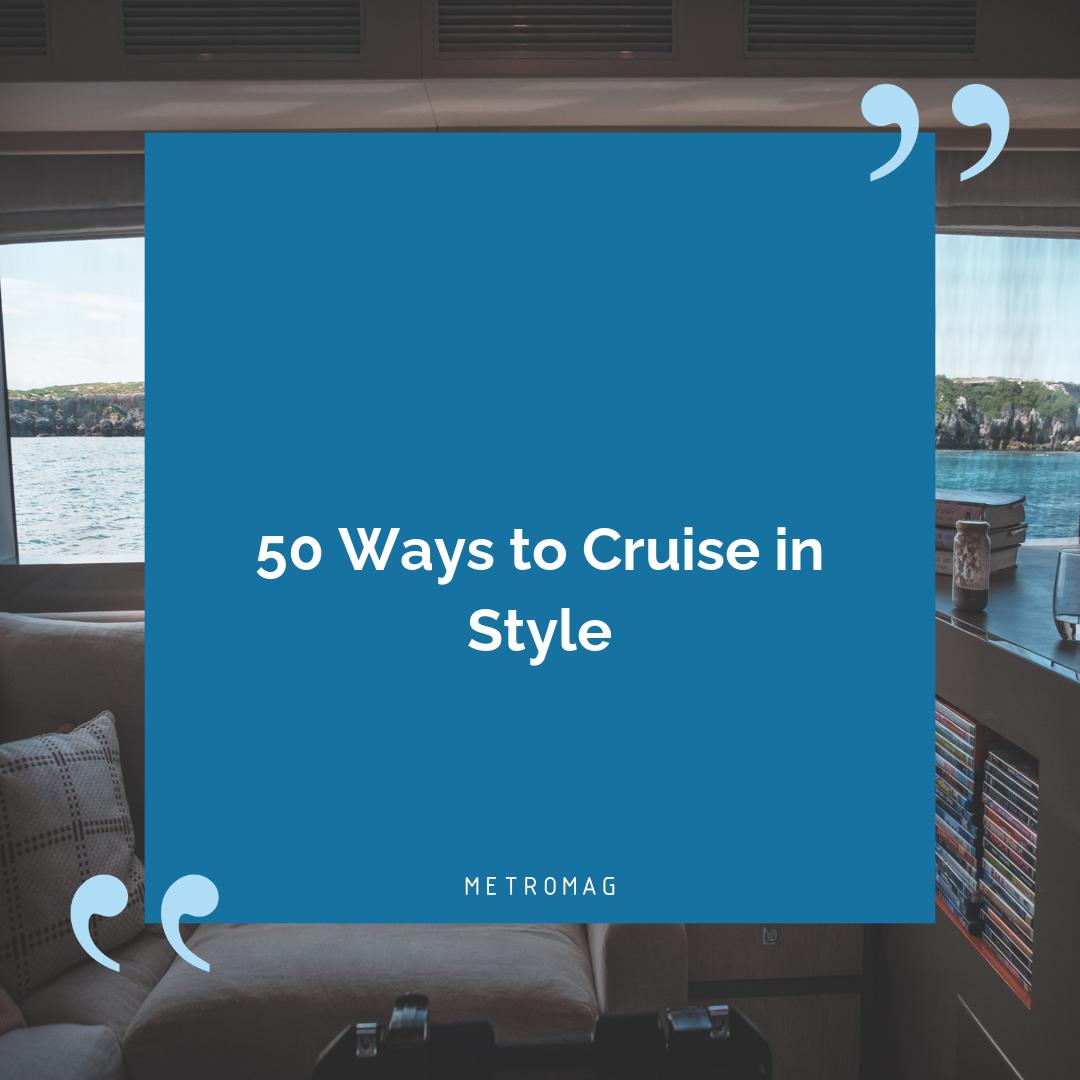 50 Ways to Cruise in Style