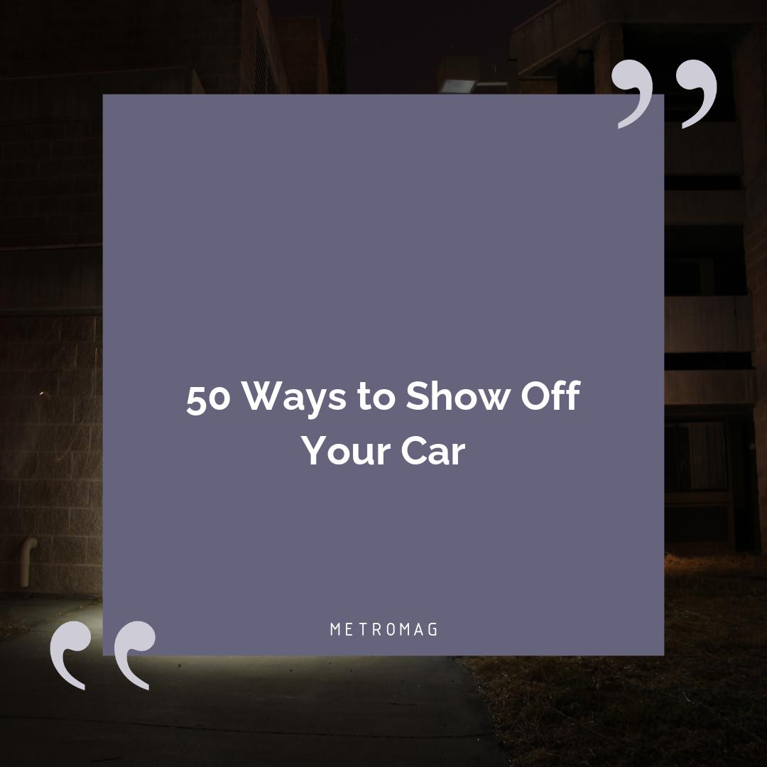 50 Ways to Show Off Your Car