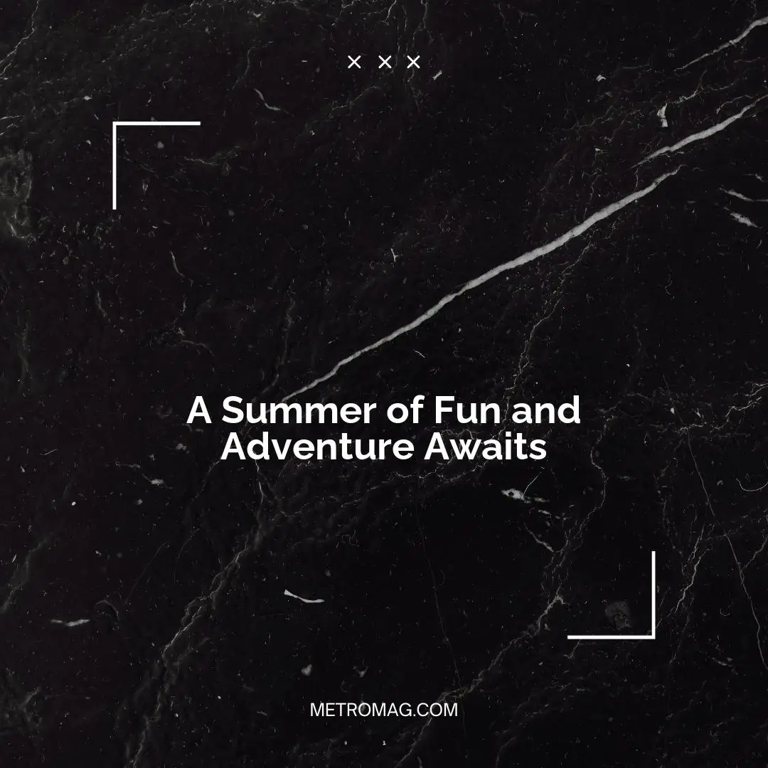 A Summer of Fun and Adventure Awaits