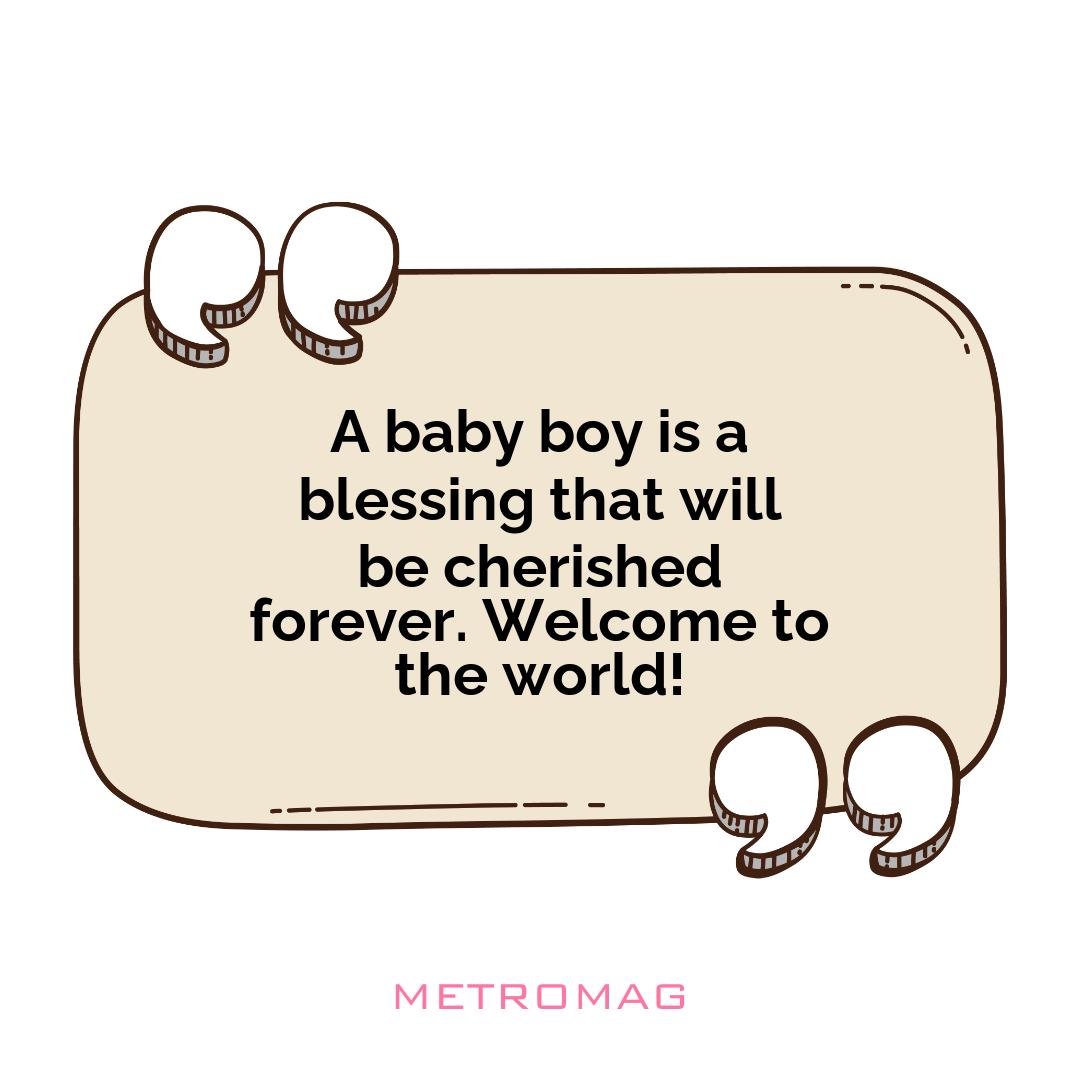 A baby boy is a blessing that will be cherished forever. Welcome to the world!