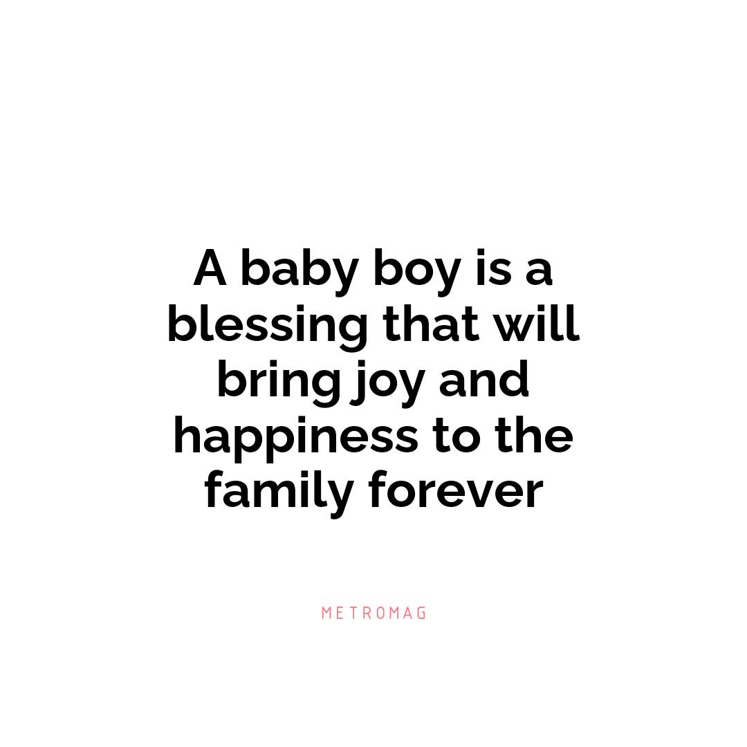 A baby boy is a blessing that will bring joy and happiness to the family forever