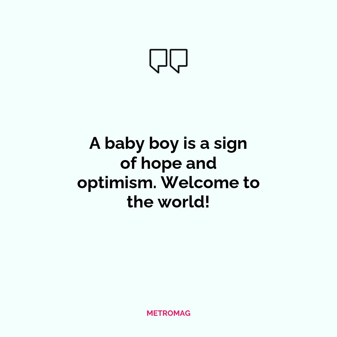 A baby boy is a sign of hope and optimism. Welcome to the world!