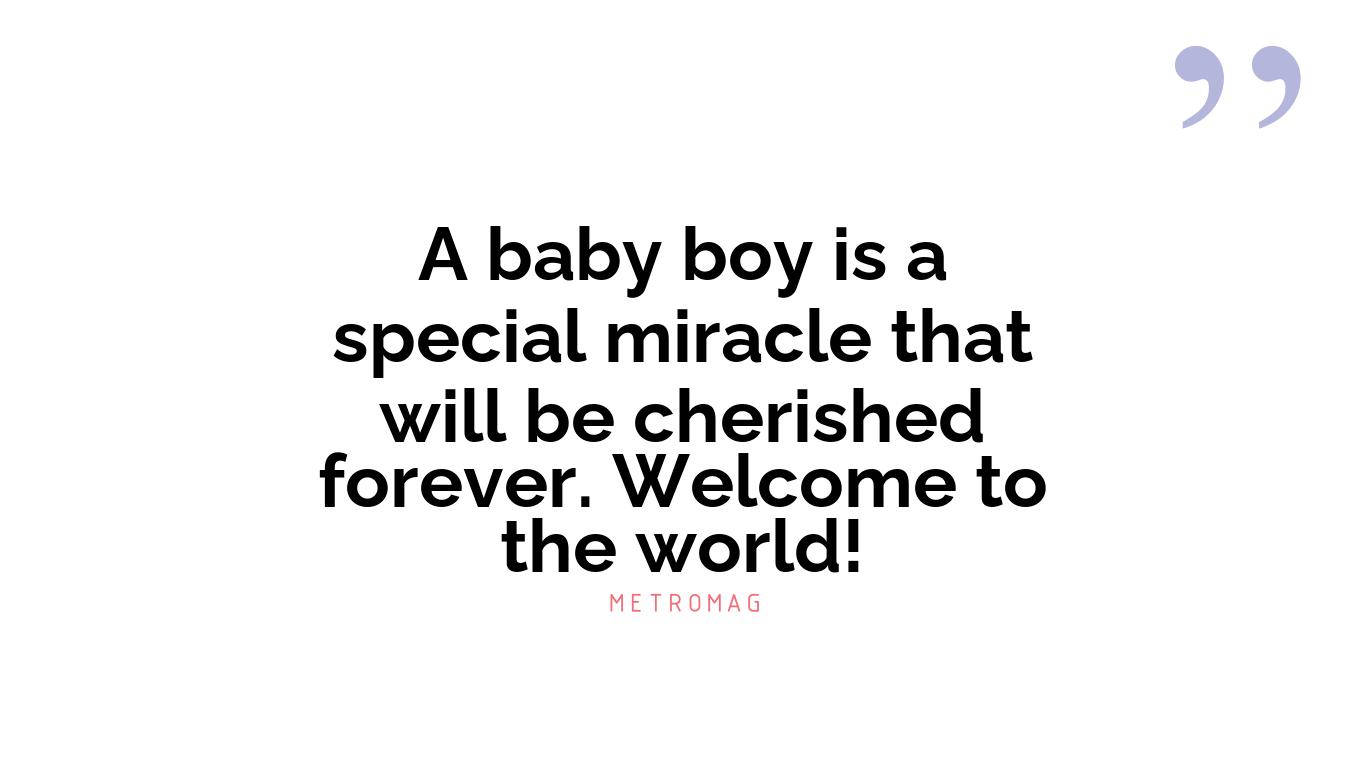 A baby boy is a special miracle that will be cherished forever. Welcome to the world!