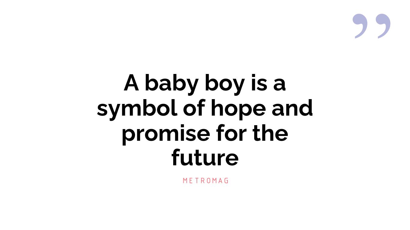 A baby boy is a symbol of hope and promise for the future