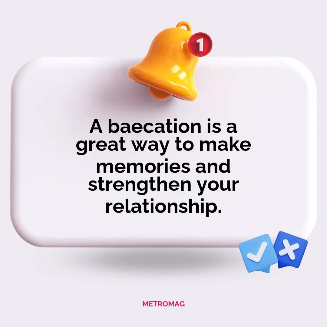 A baecation is a great way to make memories and strengthen your relationship.