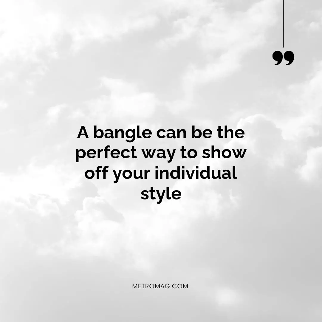 A bangle can be the perfect way to show off your individual style