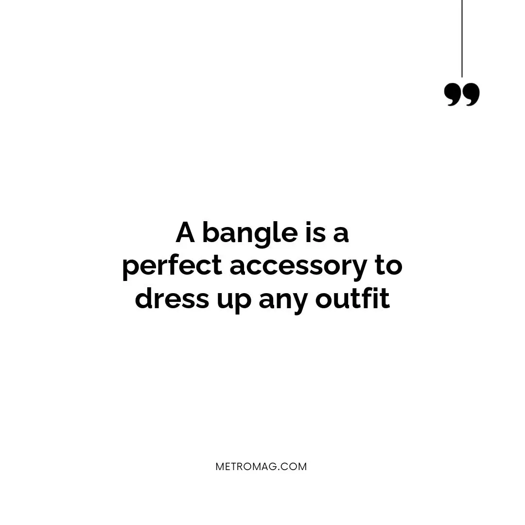 A bangle is a perfect accessory to dress up any outfit