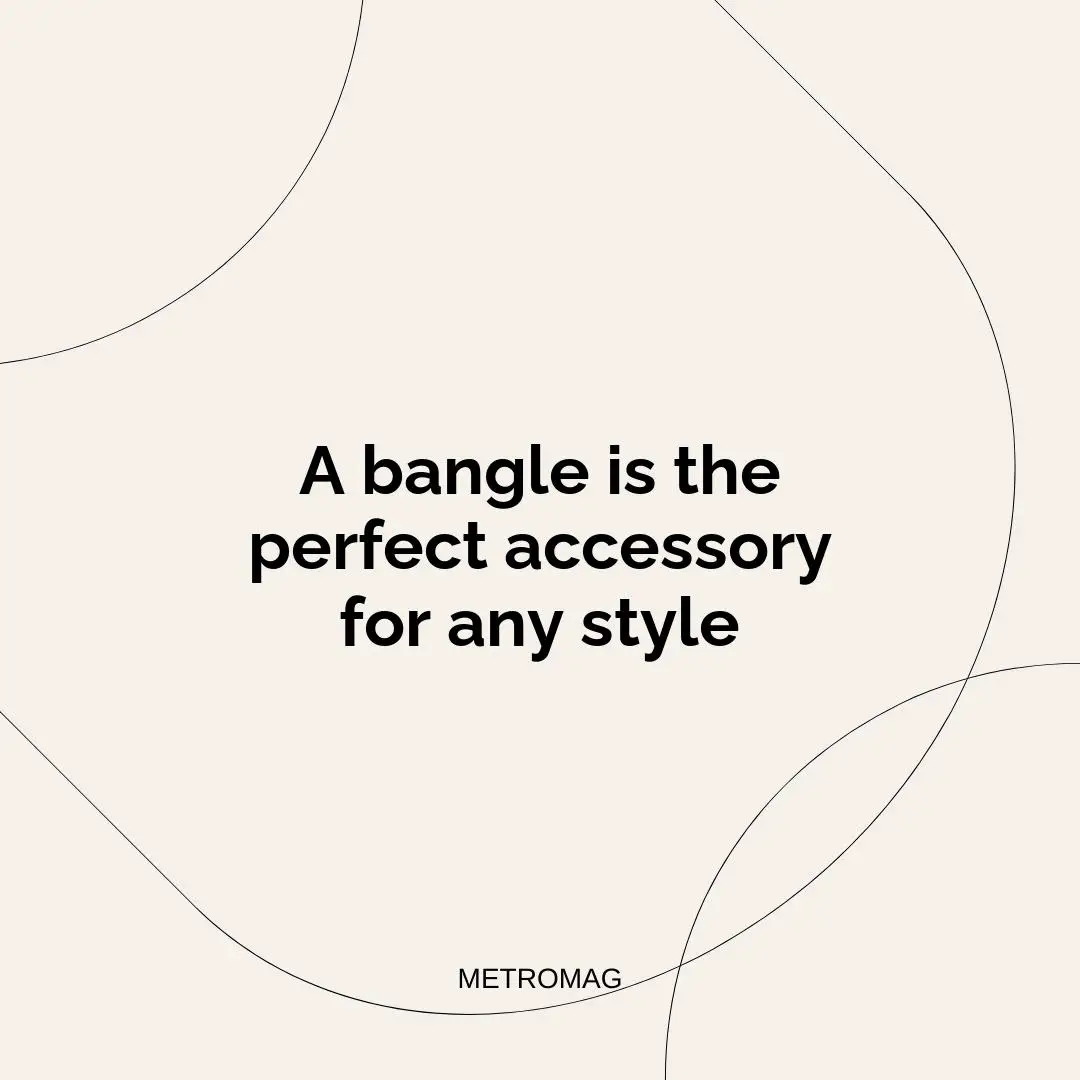 A bangle is the perfect accessory for any style